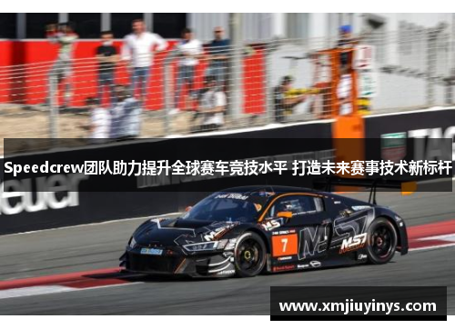 Speedcrew团队助力提升全球赛车竞技水平 打造未来赛事技术新标杆